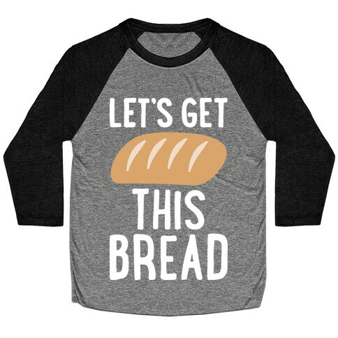 Let's Get This Bread Baseball Tee