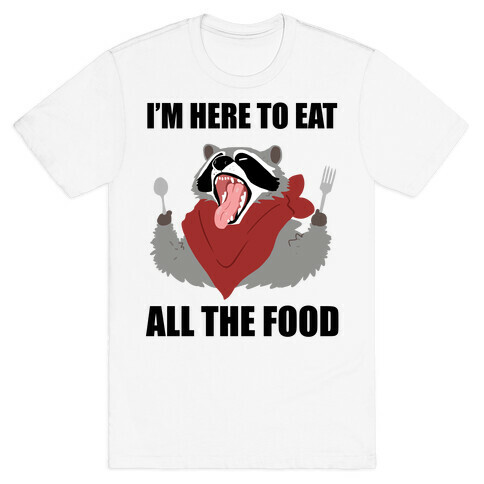 I'm Here To Eat All The Food T-Shirt