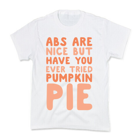 Abs Are Nice But Have You Ever Tried Pumpkin Pie Kids T-Shirt