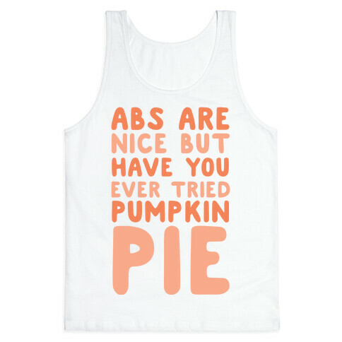 Abs Are Nice But Have You Ever Tried Pumpkin Pie Tank Top