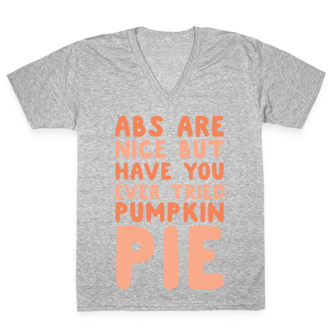 Abs Are Nice But Have You Ever Tried Pumpkin Pie V-Neck Tee Shirt