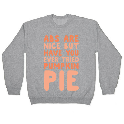 Abs Are Nice But Have You Ever Tried Pumpkin Pie Pullover