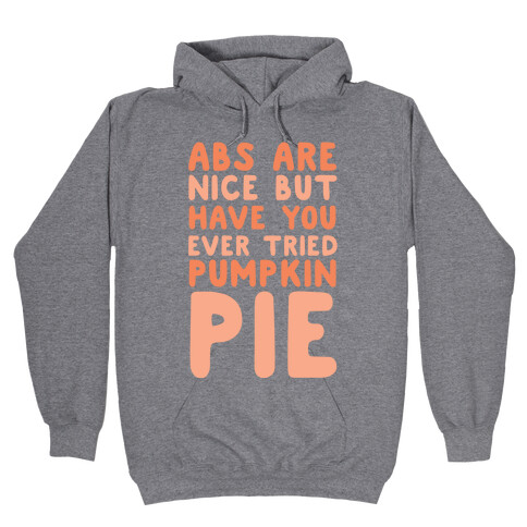 Abs Are Nice But Have You Ever Tried Pumpkin Pie Hooded Sweatshirt