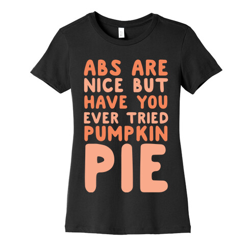 Abs Are Nice But Have You Ever Tried Pumpkin Pie Womens T-Shirt
