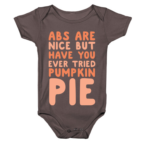 Abs Are Nice But Have You Ever Tried Pumpkin Pie Baby One-Piece