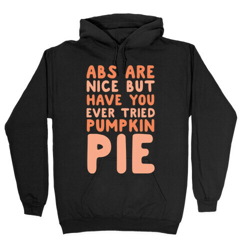Abs Are Nice But Have You Ever Tried Pumpkin Pie Hooded Sweatshirt