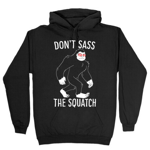 Don't Sass the Squatch Hooded Sweatshirt