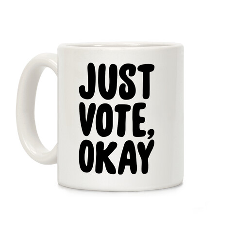 Just Vote Okay  Coffee Mug