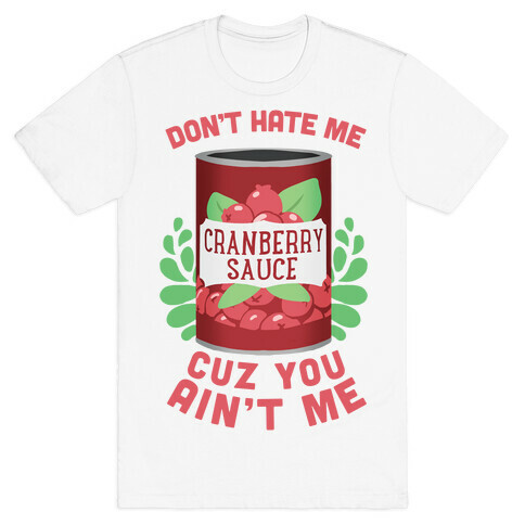 Don't Hate Me Cuz You Ain't Me T-Shirt