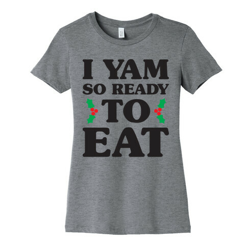 I Yam So Ready To Eat Womens T-Shirt