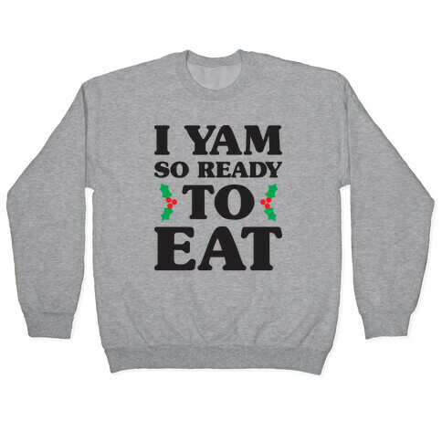 I Yam So Ready To Eat Pullover