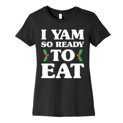 I Yam So Ready To Eat Womens T-Shirt