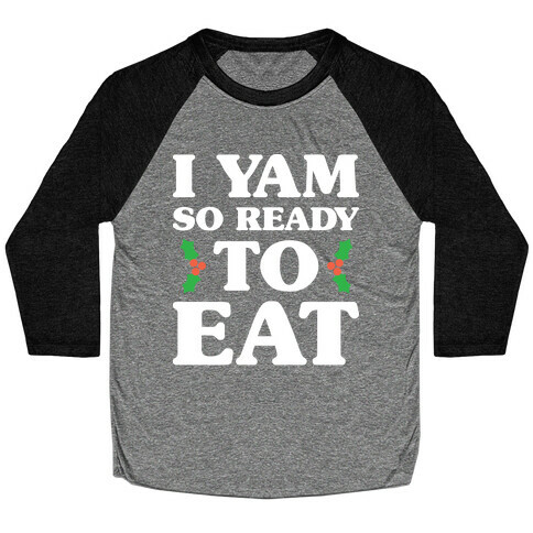 I Yam So Ready To Eat Baseball Tee