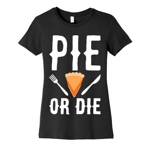 Pie or Die Womens T-Shirt