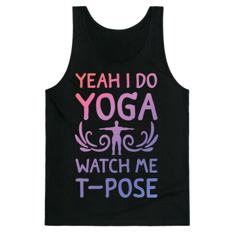 Yeah I Do Yoga Watch Me T-Pose Tank Top