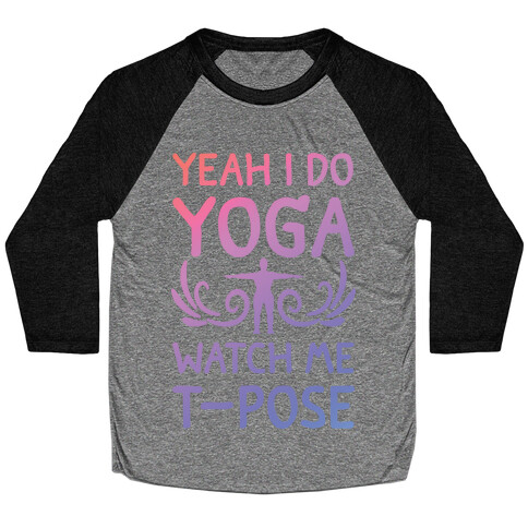 Yeah I Do Yoga Watch Me T-Pose Baseball Tee