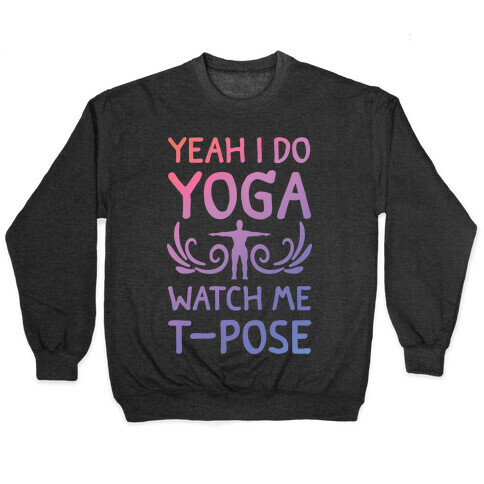 Yeah I Do Yoga Watch Me T-Pose Pullover