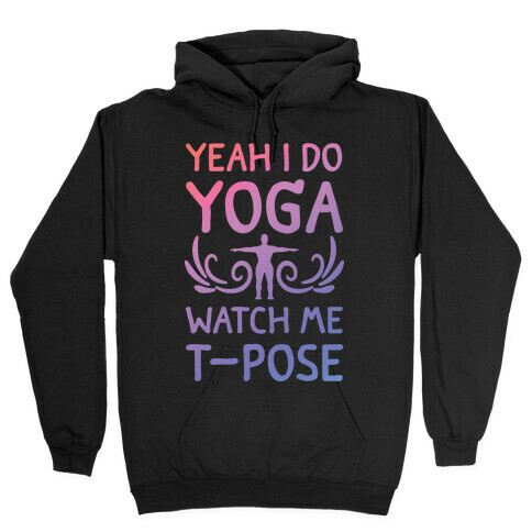Yeah I Do Yoga Watch Me T-Pose Hooded Sweatshirt