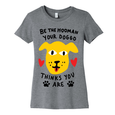 Be The Hooman Your Doggo Thinks You Are Womens T-Shirt