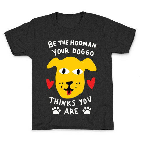 Be The Hooman Your Doggo Thinks You Are Kids T-Shirt