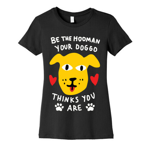 Be The Hooman Your Doggo Thinks You Are Womens T-Shirt