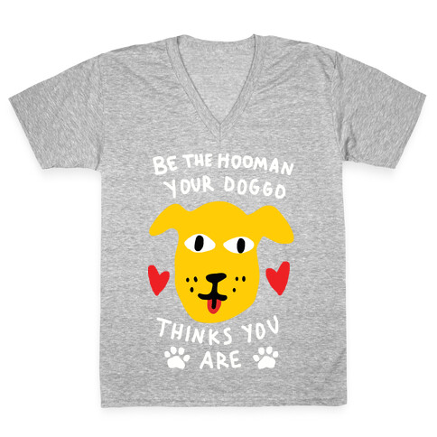 Be The Hooman Your Doggo Thinks You Are V-Neck Tee Shirt