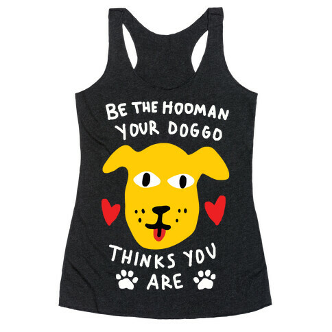 Be The Hooman Your Doggo Thinks You Are Racerback Tank Top