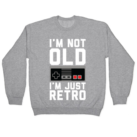 I'm Not Old I'm Just Retro Pullover