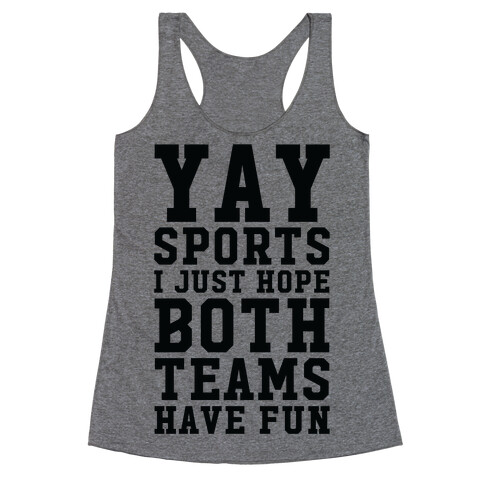 Yay Sports I Just Hope Both Teams Have Fun Racerback Tank Top