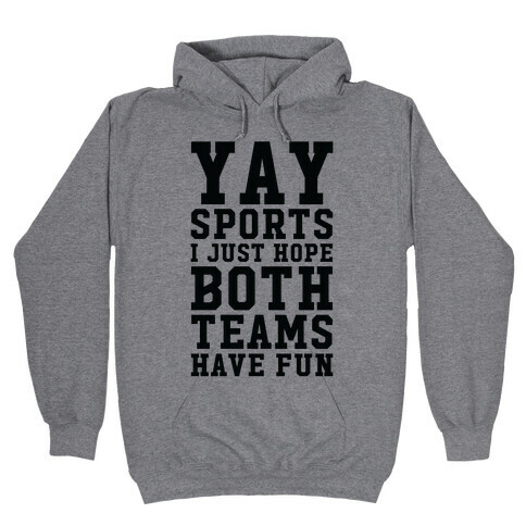 Yay Sports I Just Hope Both Teams Have Fun Hooded Sweatshirt