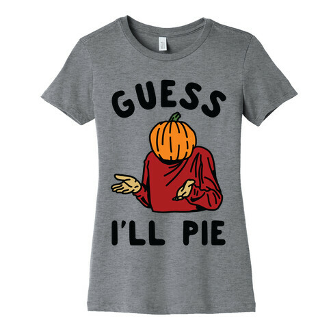 Guess I'll Pie Womens T-Shirt