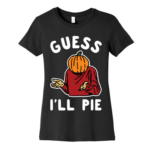 Guess I'll Pie Womens T-Shirt