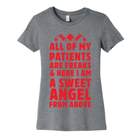 All of My Patients are Freaks & Here I Am a Sweet Angel From Above Womens T-Shirt