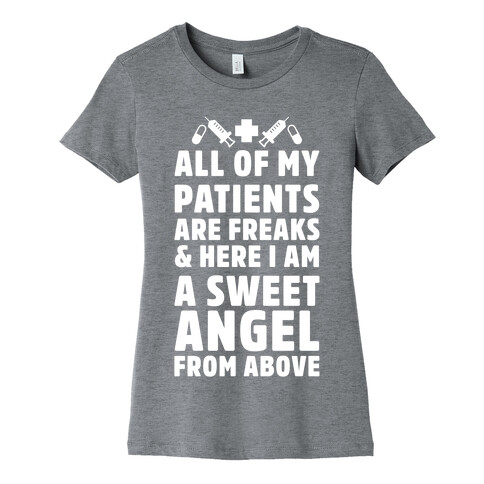 All of My Patients are Freaks & Here I Am a Sweet Angel From Above Womens T-Shirt