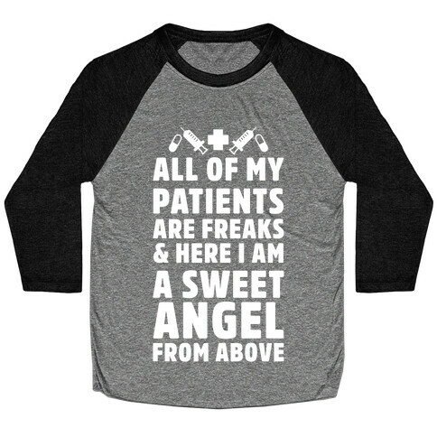 All of My Patients are Freaks & Here I Am a Sweet Angel From Above Baseball Tee