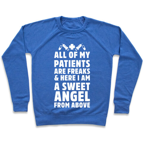 All of My Patients are Freaks & Here I Am a Sweet Angel From Above Pullover