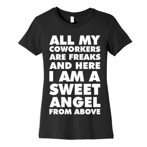 All My Coworkers Are Freaks And Here I Am a Sweet Angel From Above Womens T-Shirt