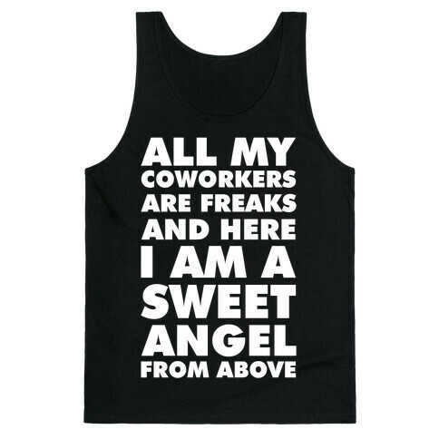 All My Coworkers Are Freaks And Here I Am a Sweet Angel From Above Tank Top