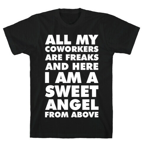 All My Coworkers Are Freaks And Here I Am a Sweet Angel From Above T-Shirt