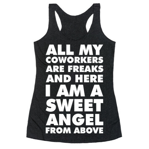 All My Coworkers Are Freaks And Here I Am a Sweet Angel From Above Racerback Tank Top