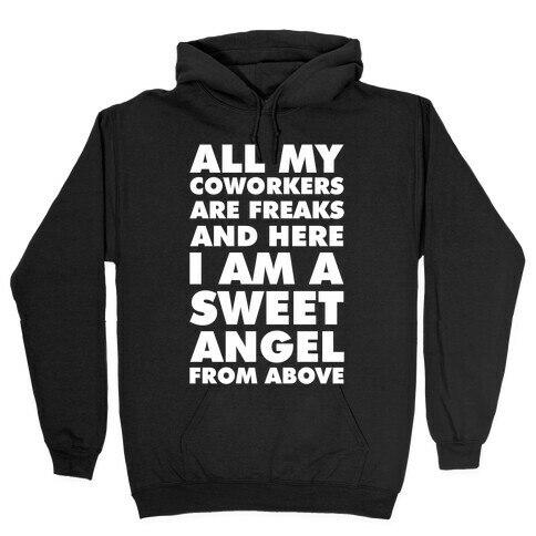 All My Coworkers Are Freaks And Here I Am a Sweet Angel From Above Hooded Sweatshirt
