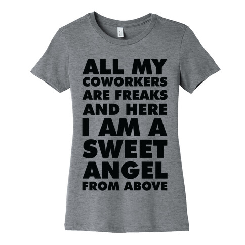 All My Coworkers Are Freaks And Here I Am a Sweet Angel From Above Womens T-Shirt