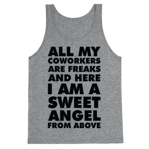 All My Coworkers Are Freaks And Here I Am a Sweet Angel From Above Tank Top