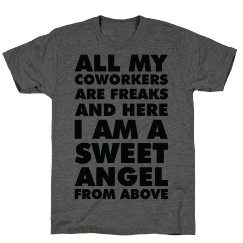 All My Coworkers Are Freaks And Here I Am a Sweet Angel From Above T-Shirt