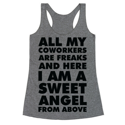 All My Coworkers Are Freaks And Here I Am a Sweet Angel From Above Racerback Tank Top