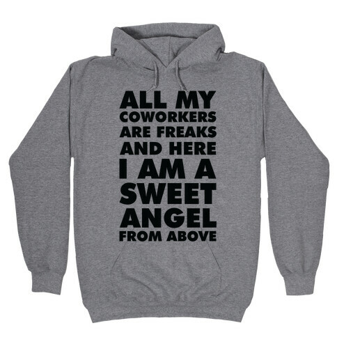 All My Coworkers Are Freaks And Here I Am a Sweet Angel From Above Hooded Sweatshirt