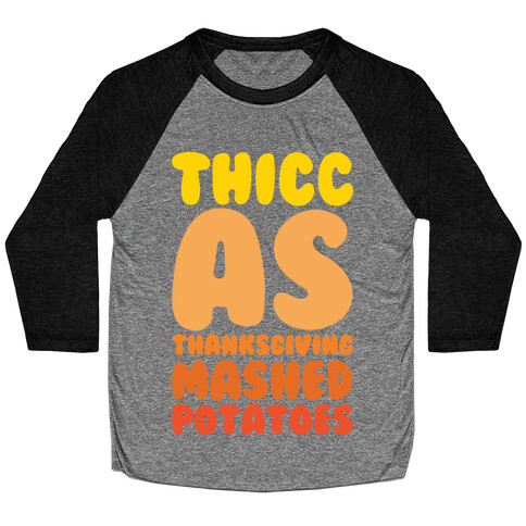 Thicc As Thanksgiving Mashed Potatoes White Print Baseball Tee