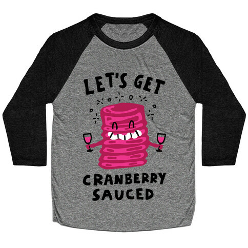Let's Get Cranberry Sauced Thanksgiving Baseball Tee