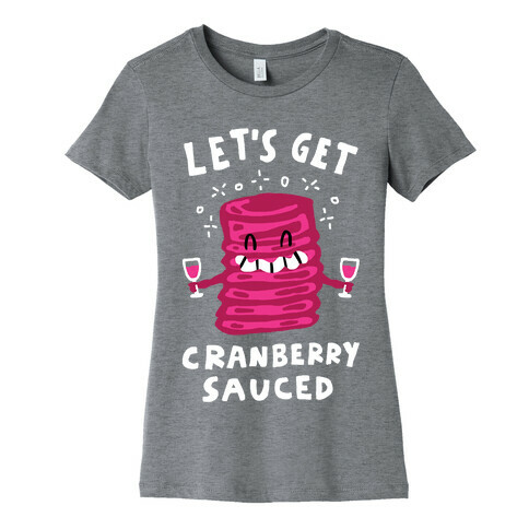 Let's Get Cranberry Sauced Thanksgiving Womens T-Shirt