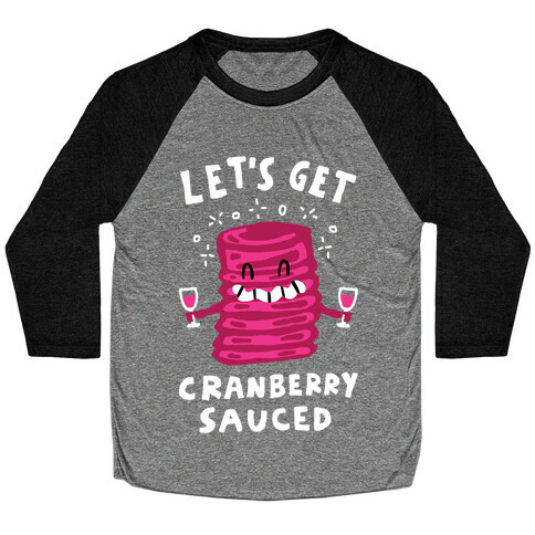 Let's Get Cranberry Sauced Thanksgiving Baseball Tee